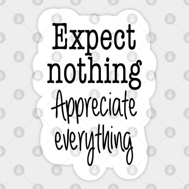 Expect Nothing. Appreciate Everything. Sticker by qpdesignco